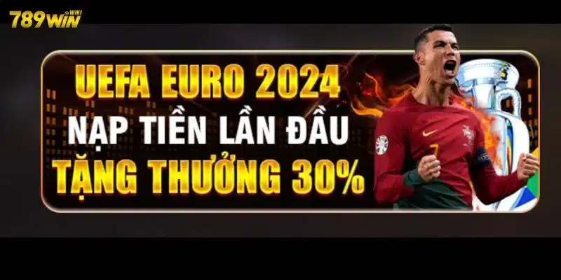 Ưu đãi UEFA EURO 2024 tại 789win thưởng tiền tỷ khi nạp đầu